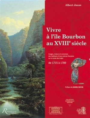 Vivre à l'île Bourbon au XVIIIe siècle : usages, moeurs et coutumes d'une colonie française sur la route des Indes : de 1715 à 1789 - Albert Jauze