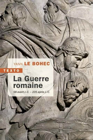La guerre romaine : 58 avant J.-C.-235 après J.-C. - Yann Le Bohec