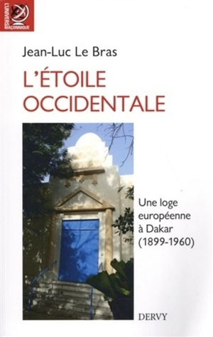 L'étoile occidentale : une loge maçonnique à Dakar (1899-1960) - Jean-Luc Le Bras