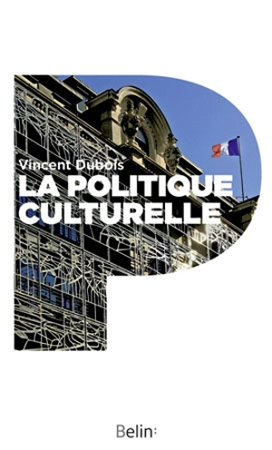 La politique culturelle en France : genèse d'une catégorie d'intervention publique - Vincent Dubois