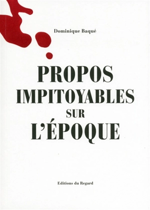 Propos impitoyables sur l'époque - Dominique Baqué