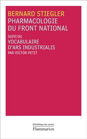 Pharmacologie du Front national. Vocabulaire d'Ars industrialis - Bernard Stiegler