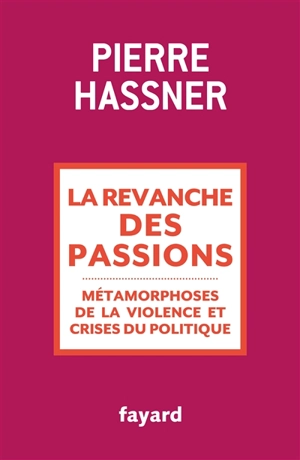 La revanche des passions : métamorphoses de la violence et crises du politique - Pierre Hassner