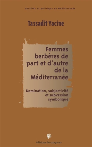 Femmes berbères de part et d'autre de la Méditerranée : domination, subjectivité et subversion symbolique - Tassadit Yacine