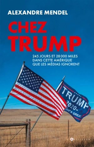 Chez Trump : 245 jours et 28.000 miles dans cette Amérique que les médias ignorent - Alexandre Mendel