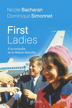 First ladies : à la conquête de la Maison Blanche - Nicole Bacharan