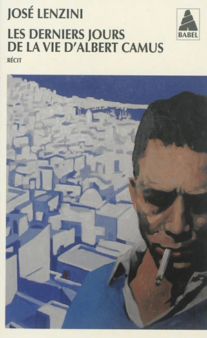 Les derniers jours de la vie d'Albert Camus - José Lenzini