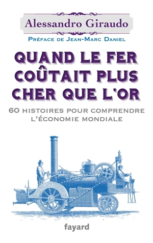 Quand le fer coûtait plus cher que l'or : 60 histoires pour comprendre l'économie mondiale - Alessandro Giraudo