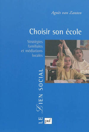 Choisir son école : stratégies familiales et médiations locales - Agnès Henriot-Van Zanten