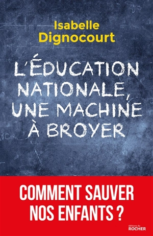 L'Education nationale, une machine à broyer : comment sauver nos enfants ? - Isabelle Dignocourt