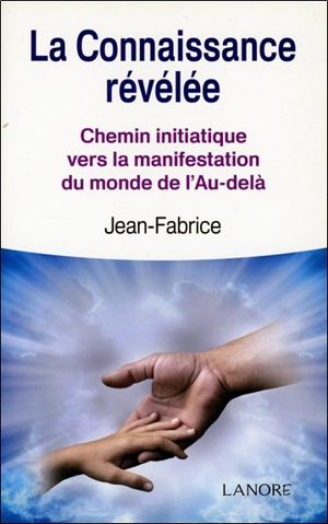 La connaissance révélée : chemin initiatique vers la manifestation du monde de l'au-delà - Jean-Fabrice