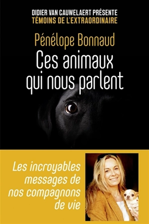 Ces animaux qui nous parlent : les incroyables messages de nos compagnons de vie - Pénélope Bonnaud