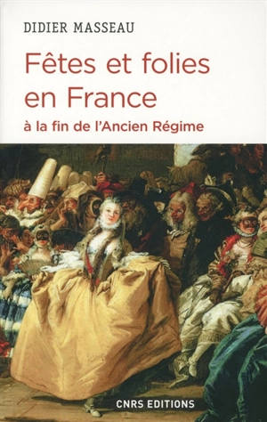 Fêtes et folies en France à la fin de l'Ancien Régime - Didier Masseau
