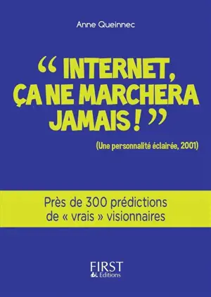 Internet, ça ne marchera jamais ! (une personnalité éclairée, 2001) : près de 300 prédictions de vrais visionnaires - Anne Queinnec