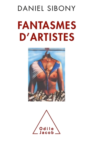 Fantasmes d'artistes : la psychanalyse pour étudier et comprendre la démarche artistique et le fantasme de l'artiste - Daniel Sibony
