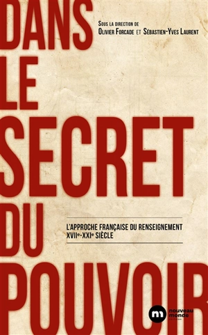 Dans le secret du pouvoir : l'approche française du renseignement, XVIIe-XXIe siècle : actes du colloque international, 4-5 mars 2016