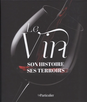 Le vin : son histoire, ses terroirs - Philippe Bidalon