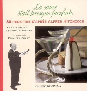 La sauce était presque parfaite : 80 recettes d'après Alfred Hitchcock - Anne Martinetti