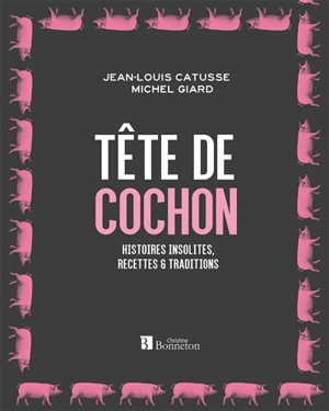 Tête de cochon : histoires insolites, recettes & traditions - Jean-Louis Catusse