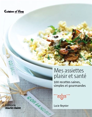 Mes assiettes plaisir et santé : 100 recettes saines, simples et gourmandes - Lucie Reynier