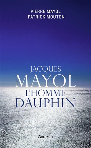 Jacques Mayol : l'homme dauphin - Pierre Mayol