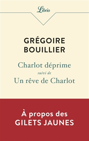 Charlot déprime. Un rêve de Charlot - Grégoire Bouillier