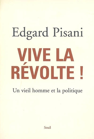 Vive la révolte ! : un vieil homme et la politique - Edgard Pisani