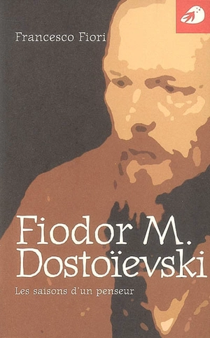 Fiodor M. Dostoïevski : les saisons d'un penseur - Francesco Fiori