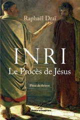 INRI : le procès de Jésus : pièce de théâtre - Raphaël Draï