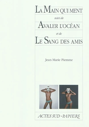 La main qui ment. Avaler l'océan. Le sang des amis - Jean-Marie Piemme