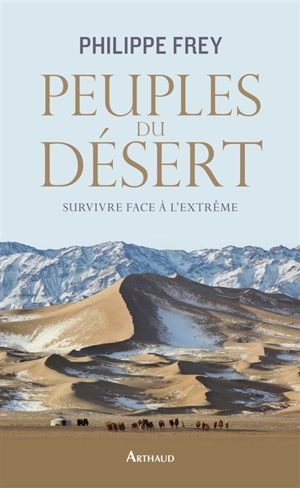 Peuples du désert : survivre face à l'extrême - Philippe Frey