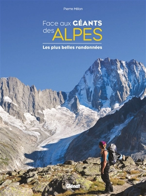 Face aux géants des Alpes : les plus belles randonnées - Pierre Millon