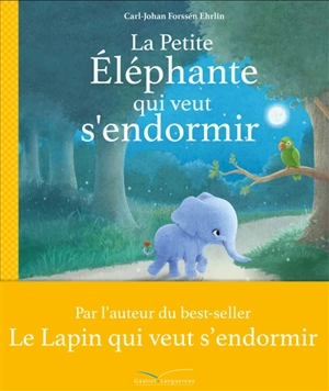 La petite éléphante qui veut s'endormir : une nouvelle façon d'aider vos enfants à trouver le sommeil - Carl-Johan Forssén Ehrlin