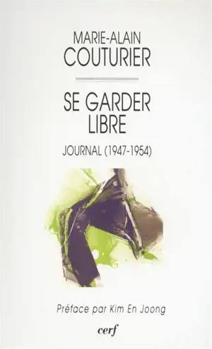 Se garder libre : journal (1947-1954) - Marie-Alain Couturier