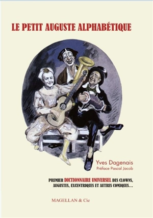 Le petit auguste alphabétique : anthologie universelle des clowns, augustes, excentriques et autres comiques - Yves Dagenais