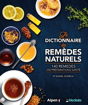 Le dictionnaire des remèdes naturels : 140 remèdes, 250 préparations santé - Daniel Scimeca