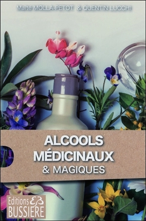 Alcools médicinaux & alcools magiques : des recettes de santé simples et efficaces - Maïté Molla-Petot