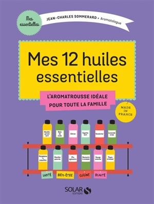 Mes 12 huiles essentielles : l'aromatrousse idéale pour toute la famille - Jean-Charles Sommerard