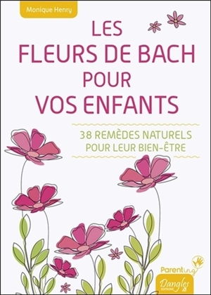 Les fleurs de Bach pour vos enfants : 38 remèdes naturels pour leur bien-être - Monique Henry