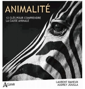 Animalité : douze clés pour comprendre la cause animale - Audrey Jougla