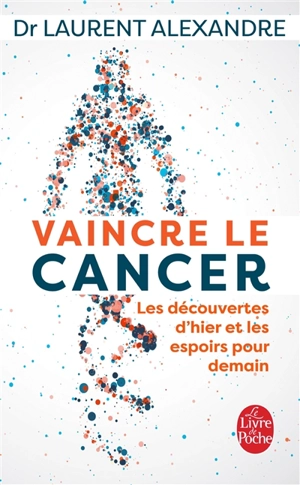 Vaincre le cancer : les découvertes d'hier et les espoirs pour demain - Laurent Alexandre