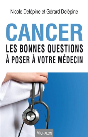 Cancer : les bonnes questions à poser à votre médecin - Nicole Delépine