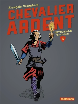 Chevalier Ardent : intégrale. Vol. 6. Les inédits - François Craenhals