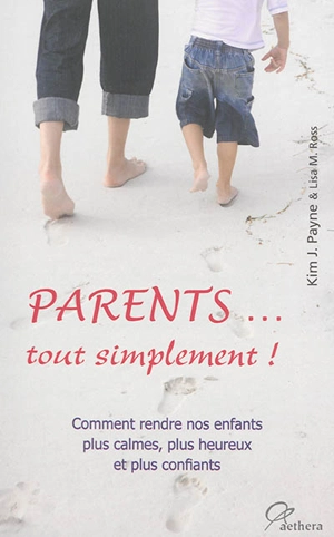 Parents... tout simplement ! : comment rendre nos enfants plus calmes, plus heureux et plus confiants - Kim John Payne