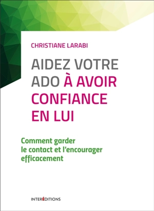 Aidez votre ado à avoir confiance en lui : comment garder le contact et l'encourager efficacement - Christiane Larabi