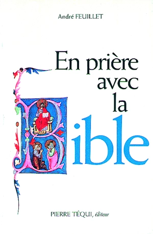 En prière avec la Bible : approfondissement scripturaire de quelques aspects fondamentaux de la vie chrétienne : retraite de vie chrétienne - André Feuillet