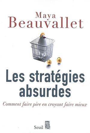 Les stratégies absurdes : comment faire pire en croyant faire mieux - Maya Beauvallet