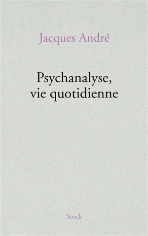 Psychanalyse, vie quotidienne - Jacques André