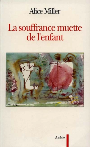 La Souffrance muette de l'enfant : l'expression du refoulement dans l'art et la politique - Alice Miller