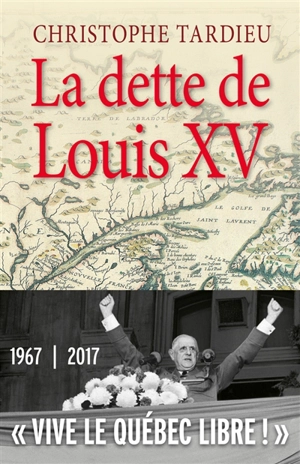 La dette de Louis XV : le Québec, la France et de Gaulle - Christophe Tardieu